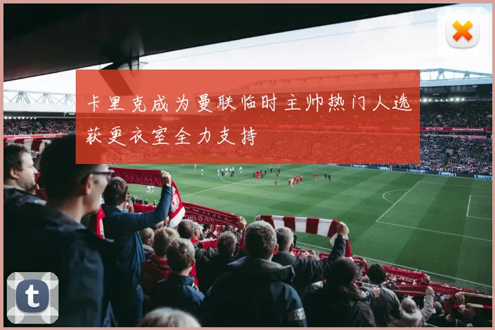 卡里克成为曼联临时主帅热门人选获更衣室全力支持